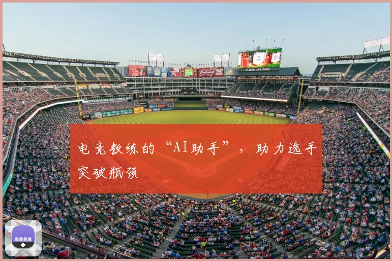 电竞教练的“AI助手”,助力选手突破瓶颈