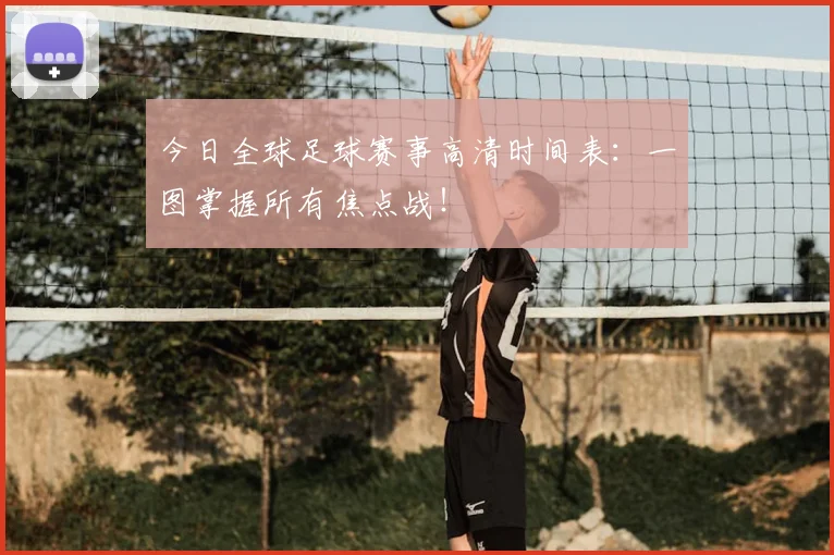 今日全球足球赛事高清时间表:一图掌握所有焦点战!