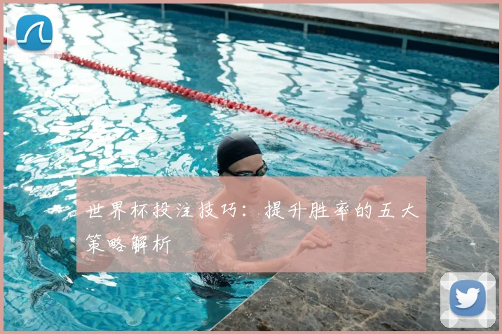 世界杯投注技巧:提升胜率的五大策略解析